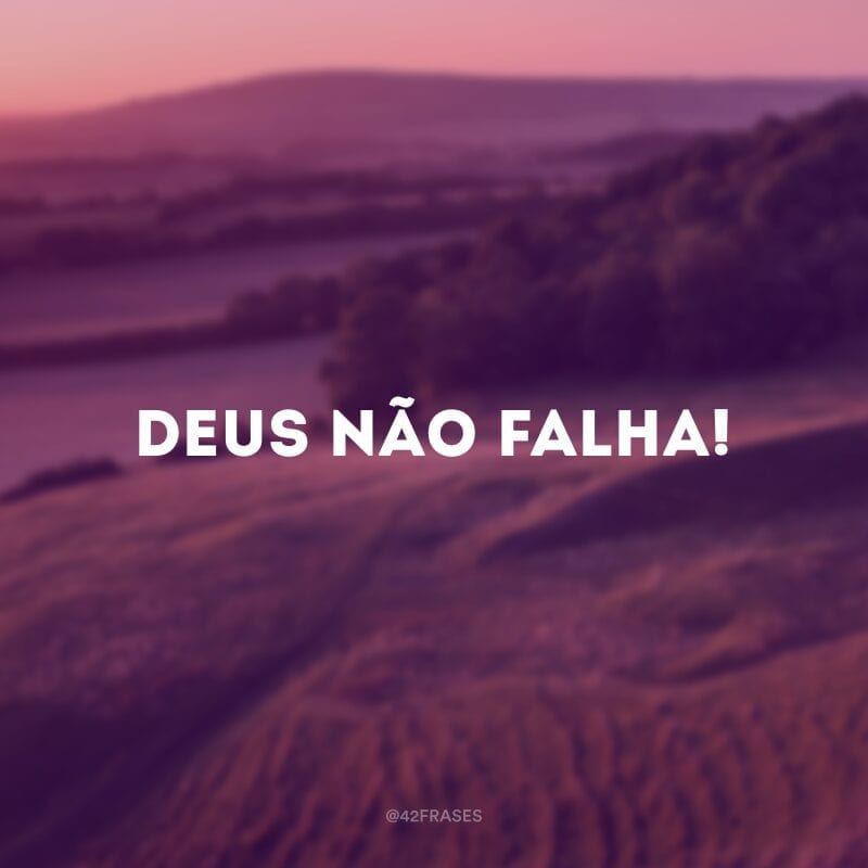 Deus não falha!