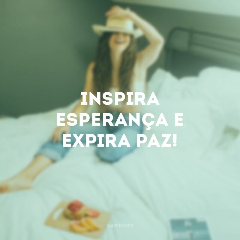 Inspira esperança e expira paz!