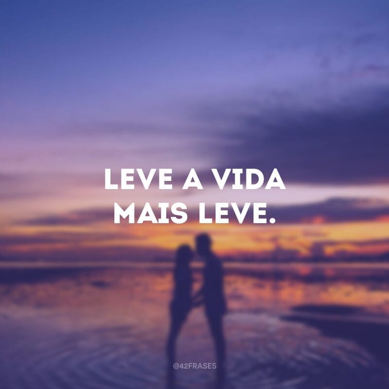 Leve a vida mais leve.