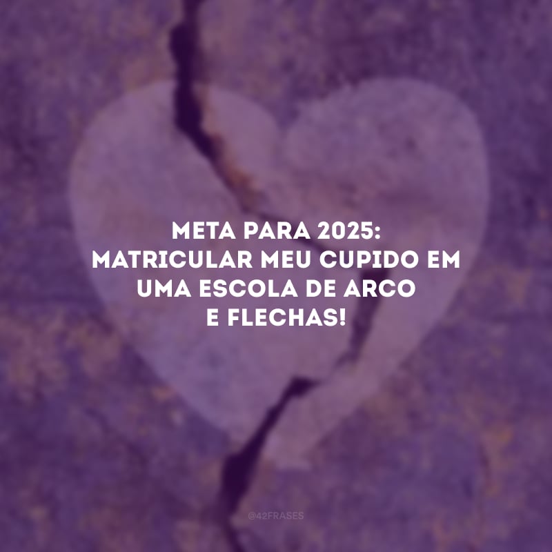 Meta para 2025: matricular meu cupido em uma escola de arco e flechas!