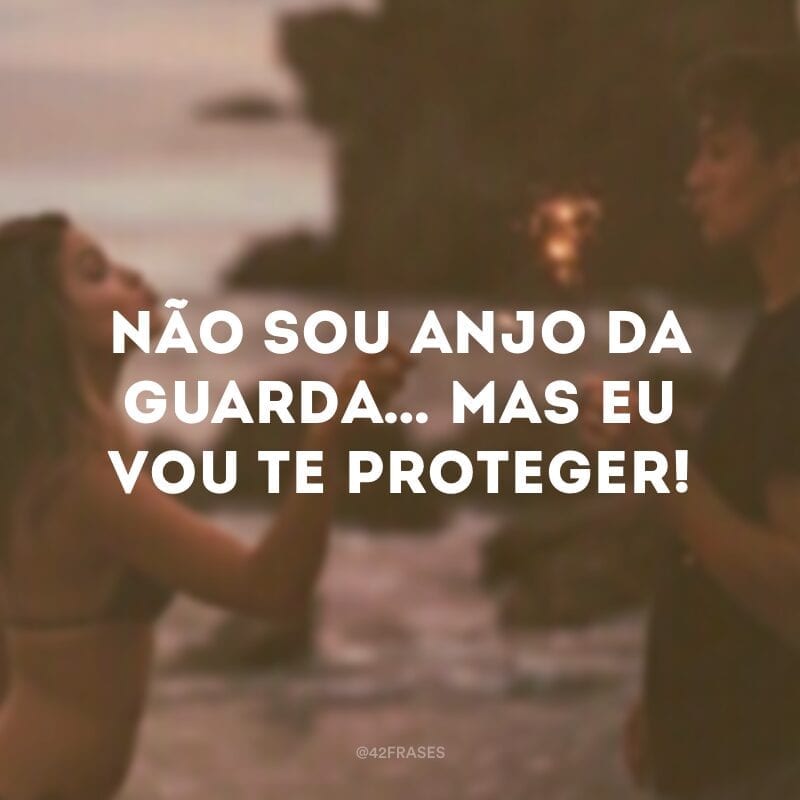 Não sou anjo da guarda… Mas eu vou te proteger!