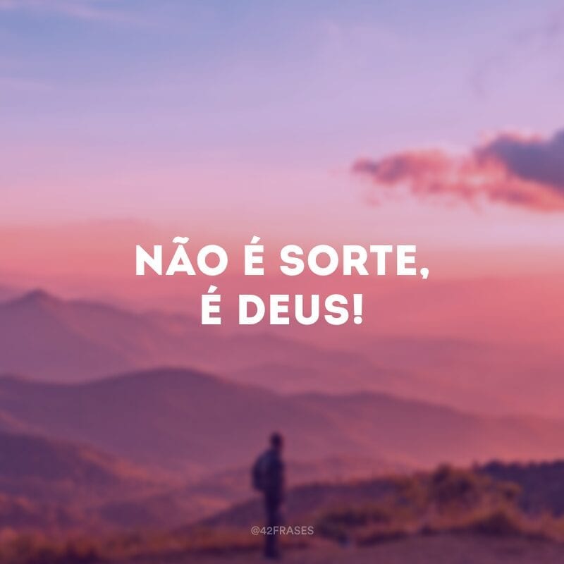 Não é sorte, é Deus!