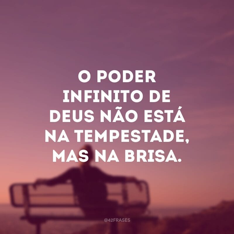 O poder infinito de Deus não está na tempestade, mas na brisa.