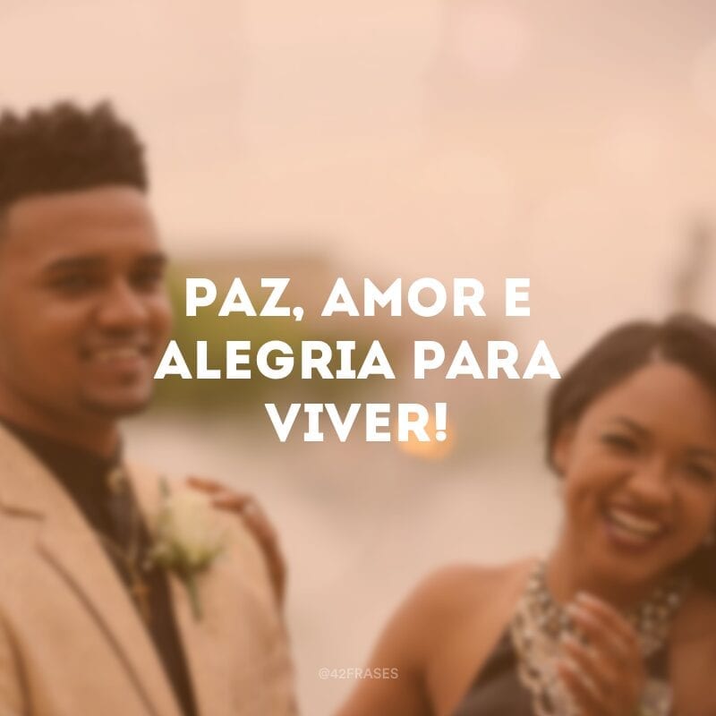 Paz, amor e alegria para viver!