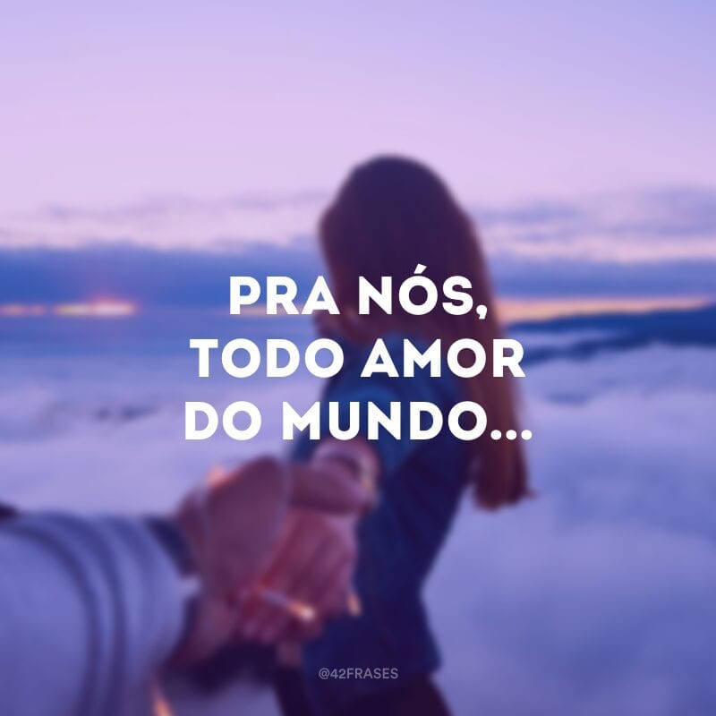 Pra nós, todo amor do mundo...