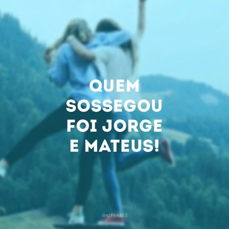 Quem sossegou foi Jorge e Mateus!