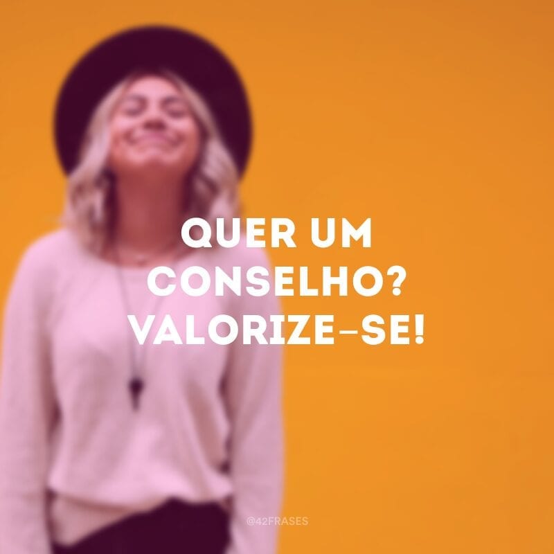 Quer um conselho? Valorize-se!