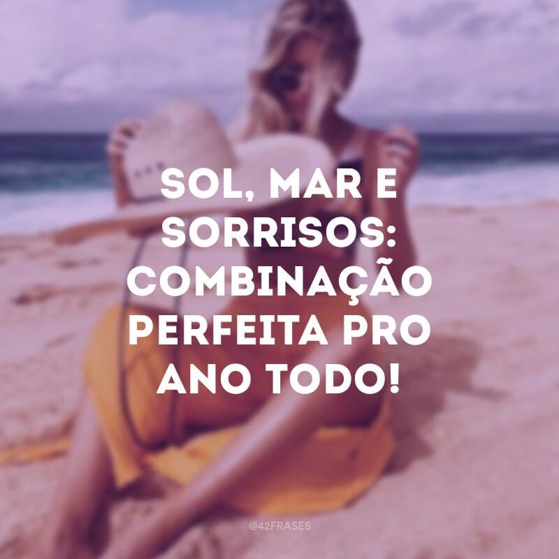 Sol, mar e sorrisos: combinação perfeita pro ano todo!