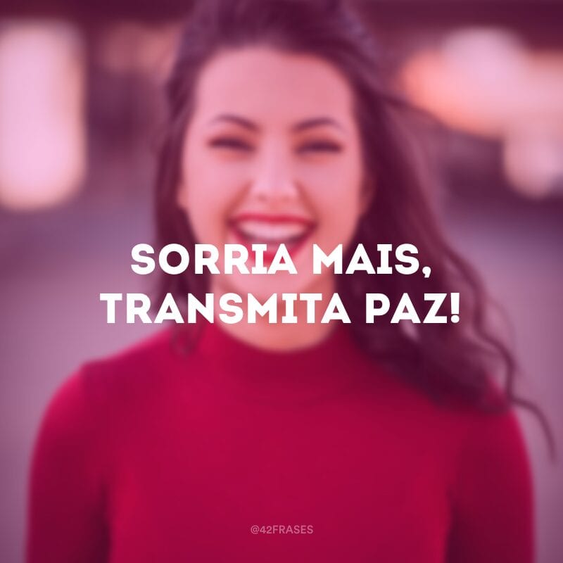 Sorria mais, transmita paz!