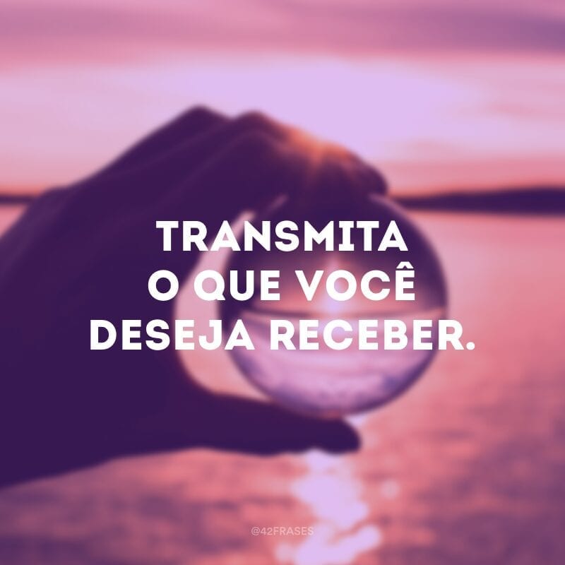 Transmita o que você deseja receber.