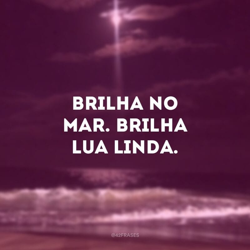 Brilha no mar. Brilha lua linda.