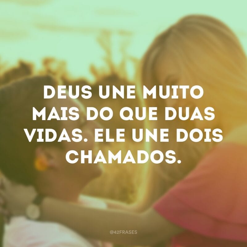 Deus une muito mais do que duas vidas. Ele une dois chamados.