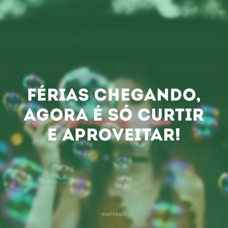 Férias chegando, agora é só curtir e aproveitar!