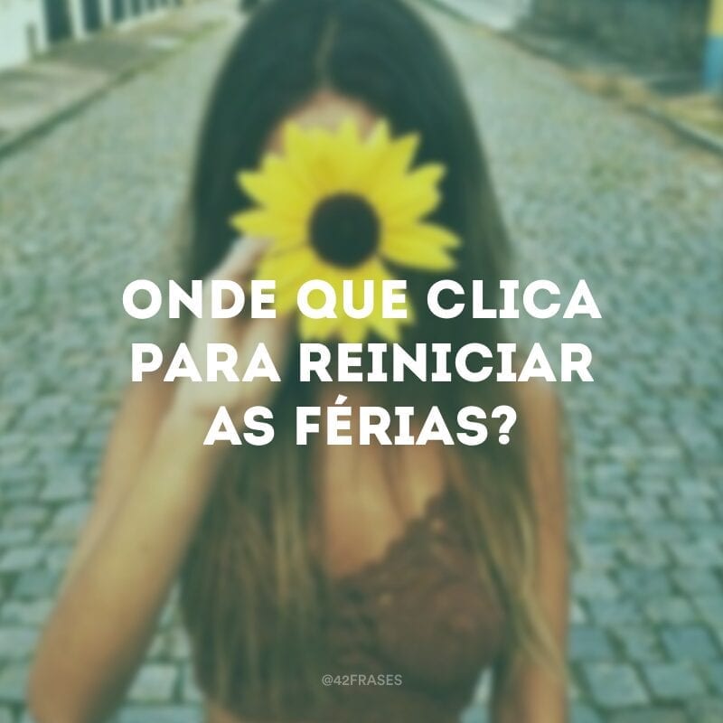 Onde que clica para reiniciar as férias?