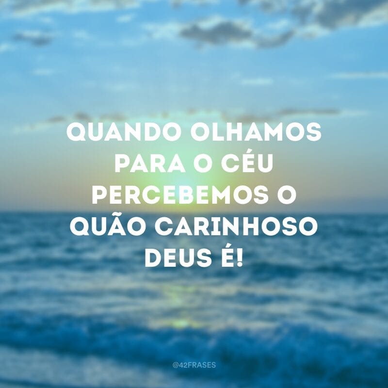 Quando olhamos para o céu percebemos o quão carinhoso Deus é!