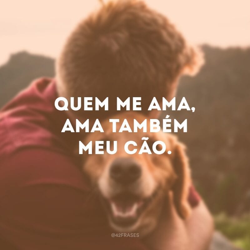 Quem me ama, ama também meu cão.