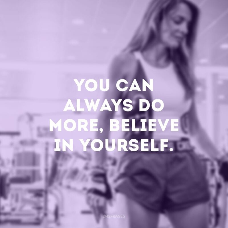 You can always do more, believe in yourself. (Você sempre pode fazer mais, acredite em você mesmo.)