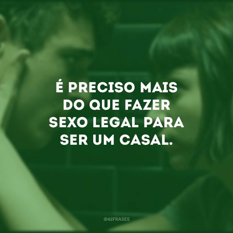 É preciso mais do que fazer sexo legal para ser um casal.