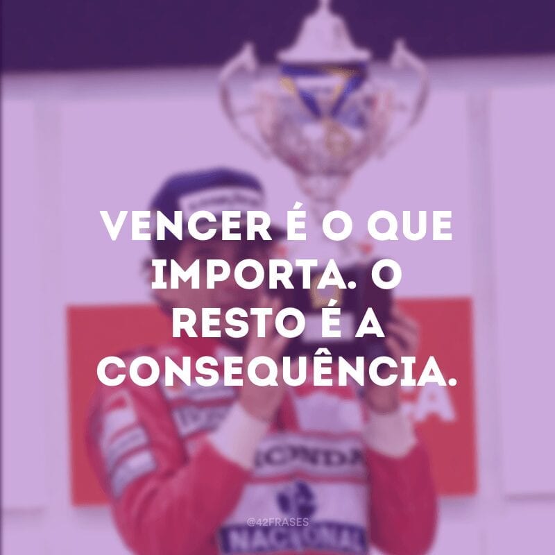 Vencer é o que importa. O resto é a consequência.