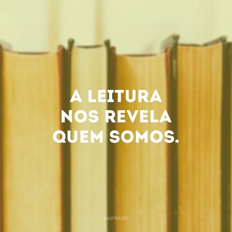 A leitura nos revela quem somos.