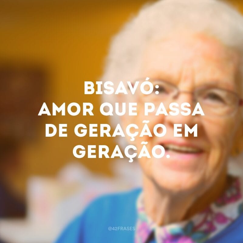 Bisavó: amor que passa de geração em geração.