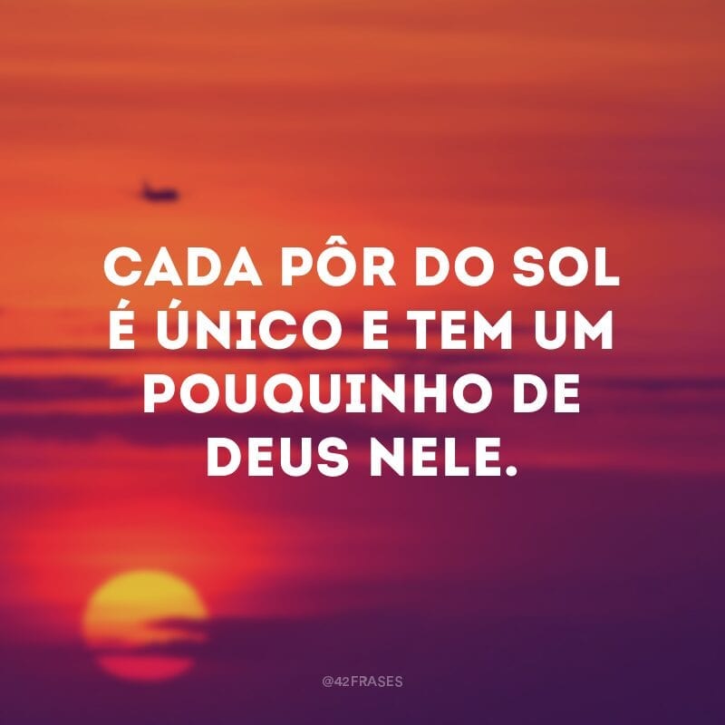 Cada pôr do sol é único e tem um pouquinho de Deus nele.