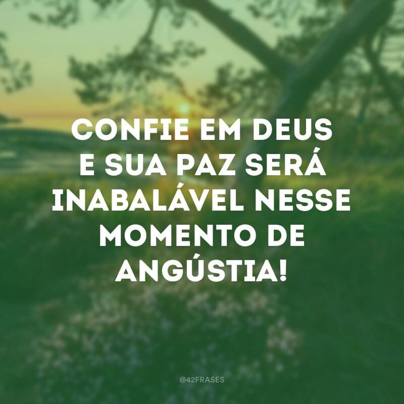 Confie em Deus e sua paz será inabalável nesse momento de angústia!