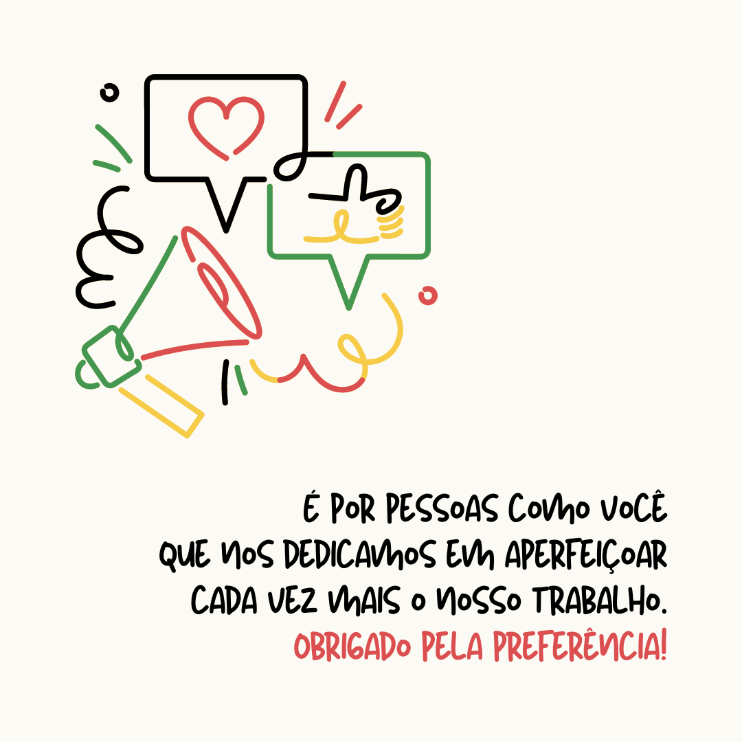 É por pessoas como você que nos dedicamos em aperfeiçoar cada vez mais o nosso trabalho. Obrigado pela preferência!
