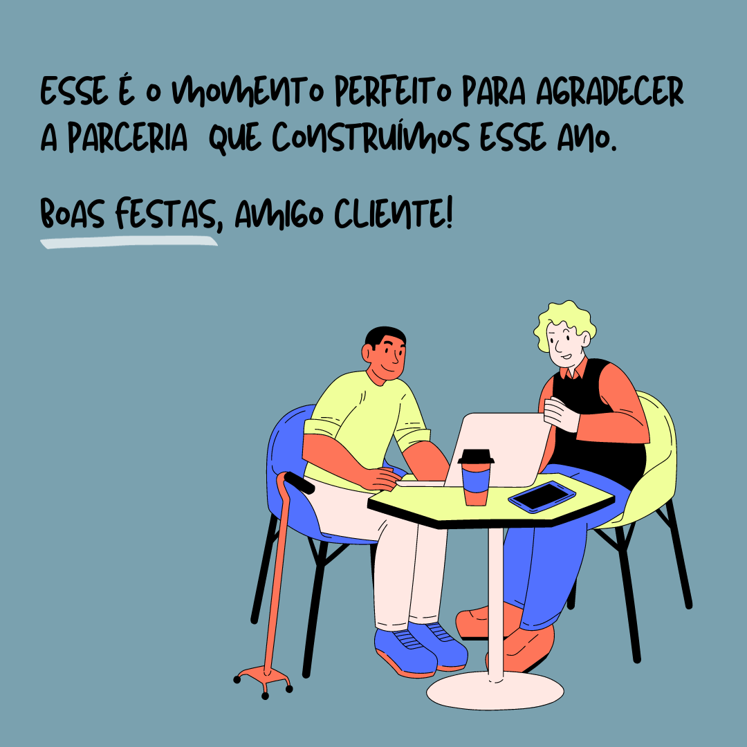 Esse é o momento perfeito para agradecer a parceria que construímos esse ano. Boas Festas, amigo cliente!
