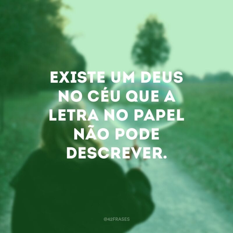 Existe um Deus no céu que a letra no papel não pode descrever.