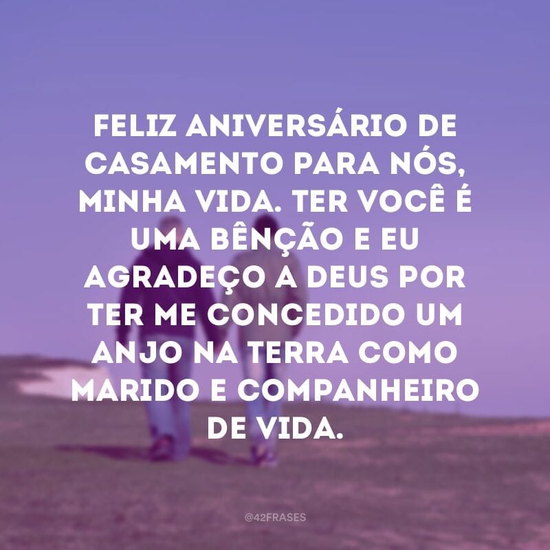 Feliz aniversário de casamento para nós, minha vida. Ter você é uma bênção e eu agradeço a Deus por ter me concedido um anjo na terra como marido e companheiro de vida.