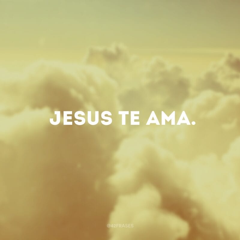 Jesus te ama.