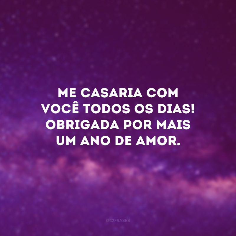 Me casaria com você todos os dias! Obrigada por mais um ano de amor.