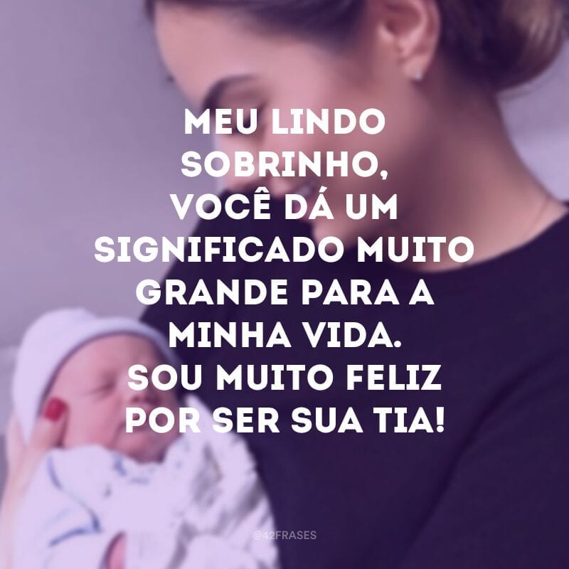 Meu lindo sobrinho, você dá um significado muito grande para a minha vida. Sou muito feliz por ser sua tia!