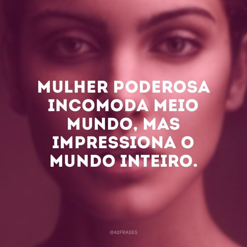 Mulher poderosa incomoda meio mundo, mas impressiona o mundo inteiro.