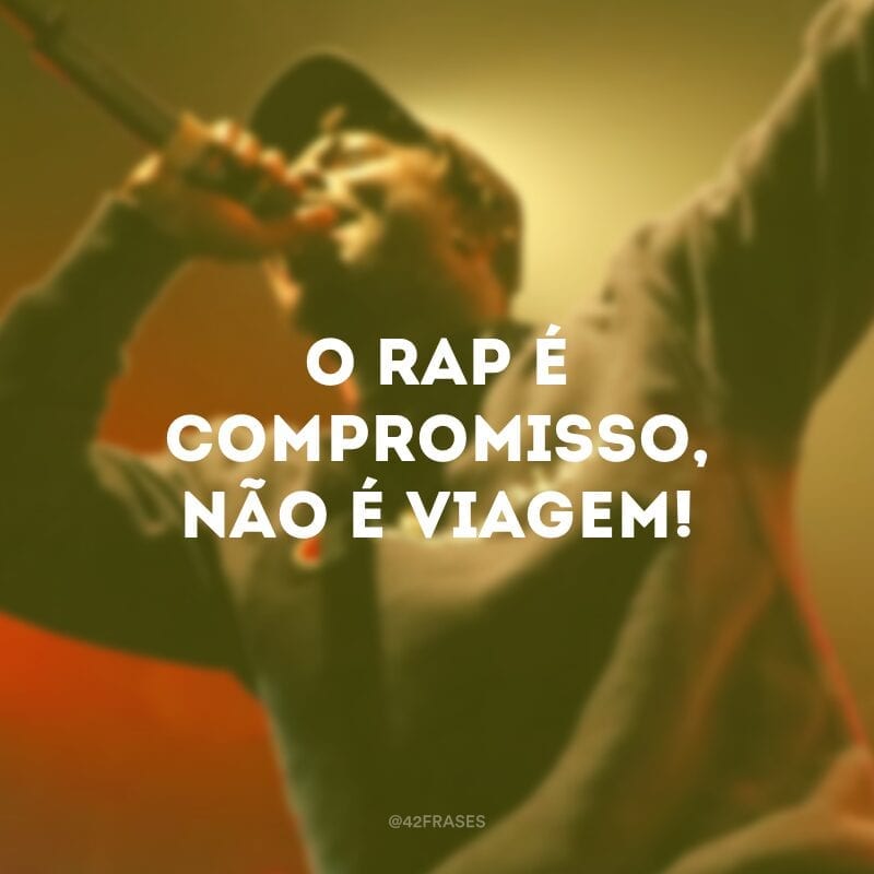 O Rap é compromisso, não é viagem!