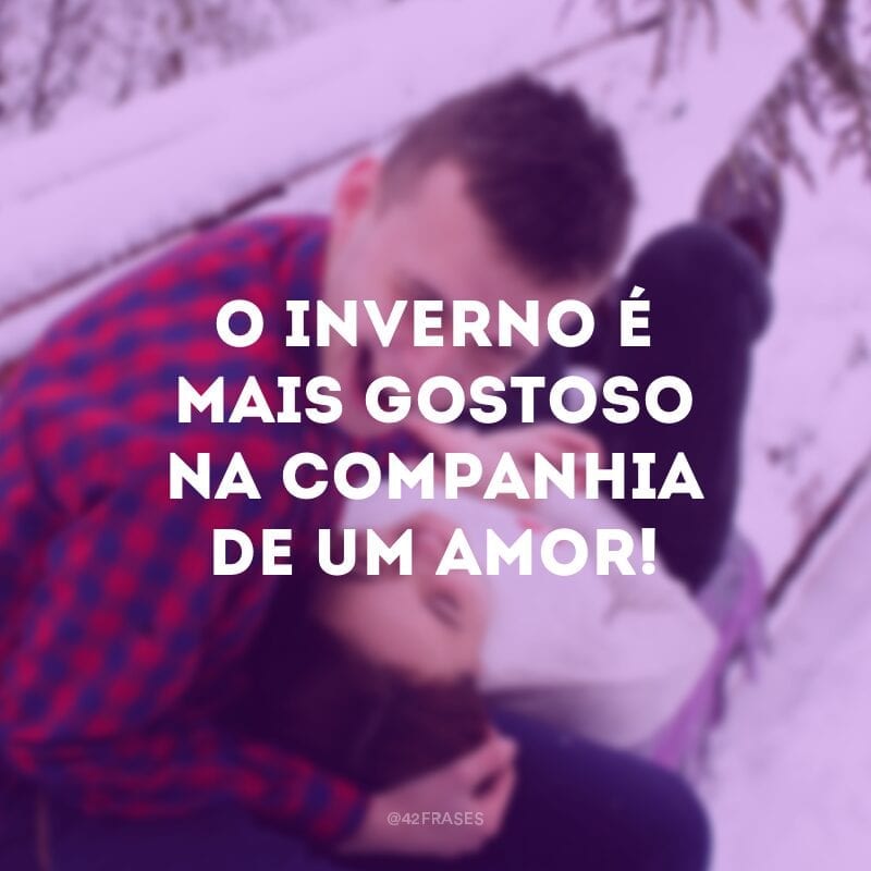 O inverno é mais gostoso na companhia de um amor!