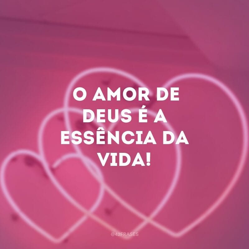  O amor de Deus é a essência da vida!