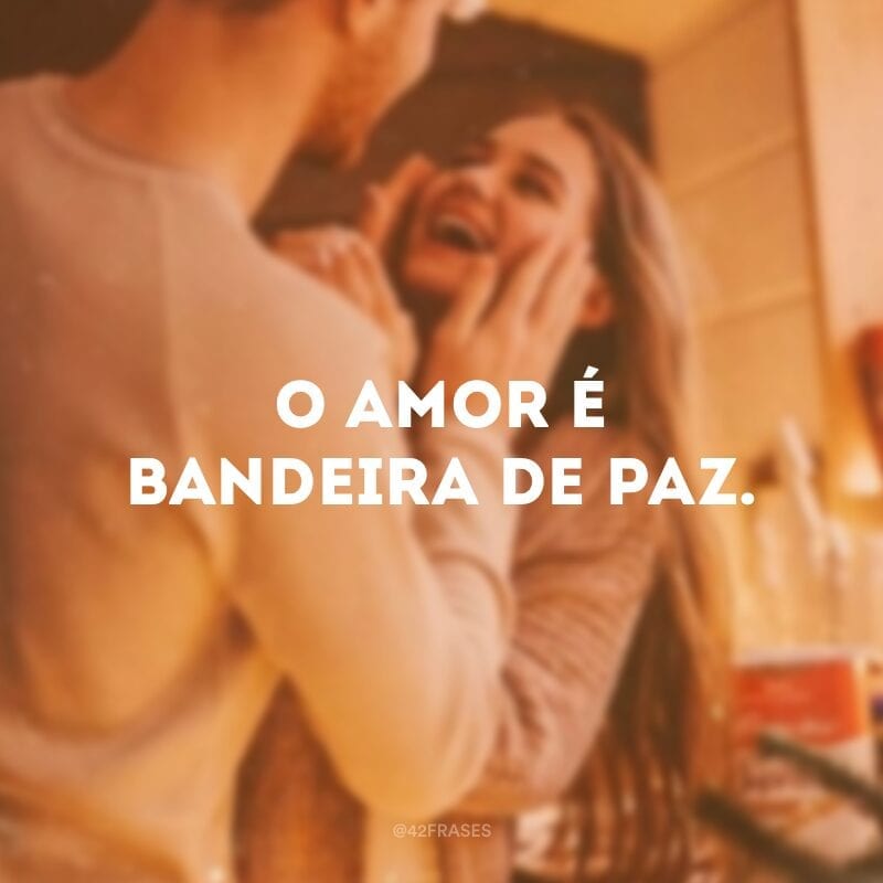 O amor é bandeira de paz.