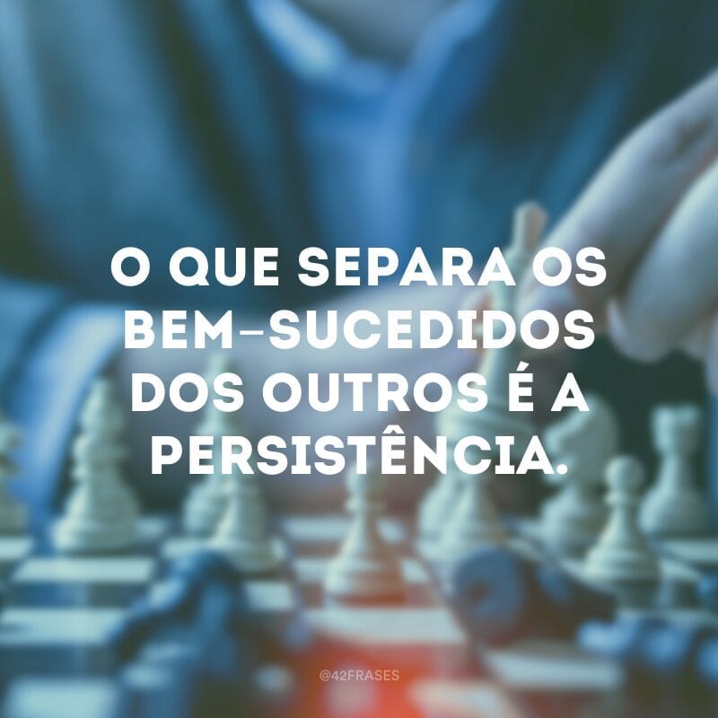 Os empreendedores falham, em média, 3,8 vezes antes do sucesso final. O que separa os bem-sucedidos dos outros é a persistência.