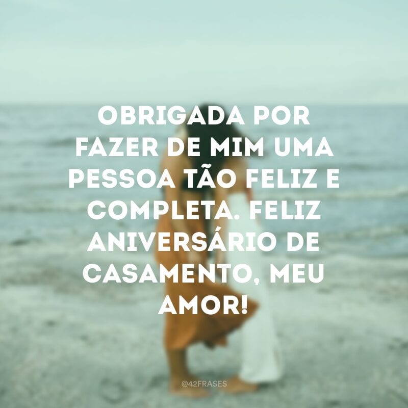 Obrigada por fazer de mim uma pessoa tão feliz e completa. Feliz aniversário de casamento, meu amor!