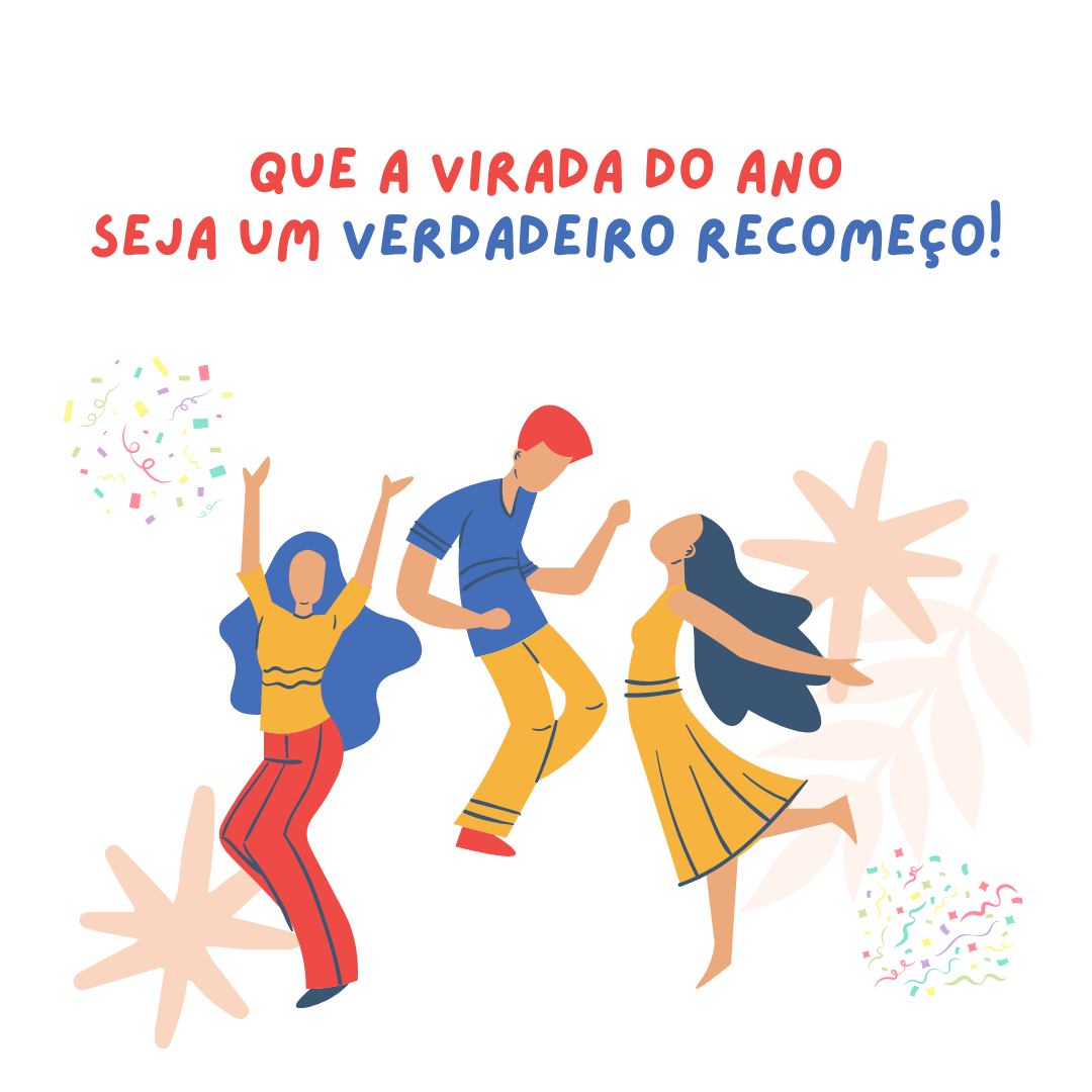 Que a virada do ano seja um verdadeiro recomeço!