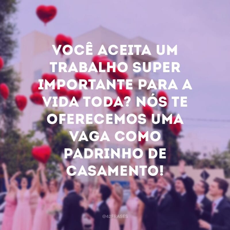 Você aceita um trabalho super importante para a vida toda? Nós te oferecemos uma vaga como padrinho de casamento!