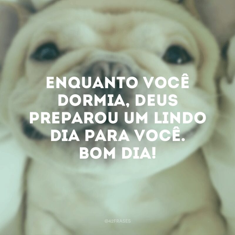 Enquanto você dormia, Deus preparou um lindo dia para você. Bom dia!