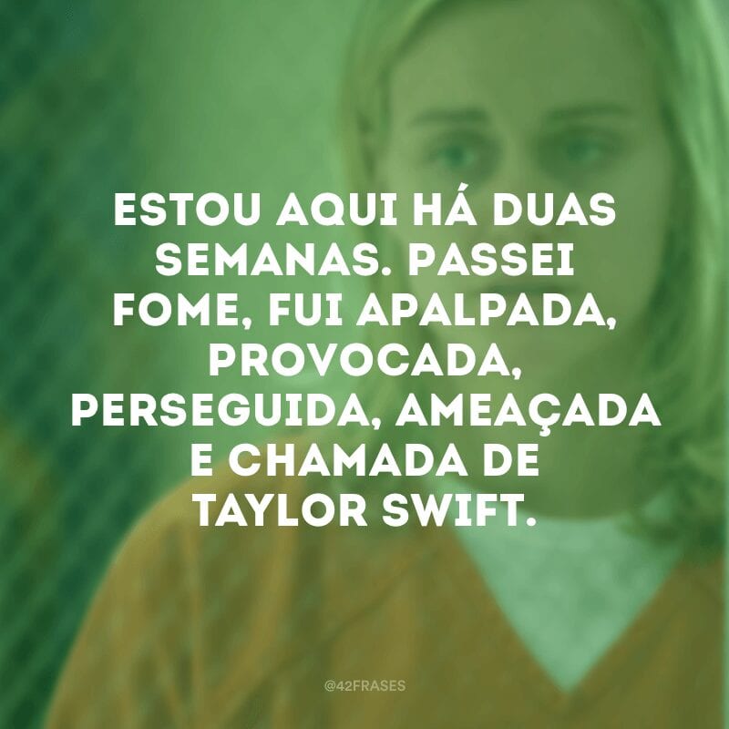 Estou aqui há duas semanas. Passei fome, fui apalpada, provocada, perseguida, ameaçada e chamada de Taylor Swift.