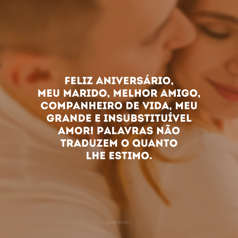 Feliz aniversário, meu marido, melhor amigo, companheiro de vida, meu grande e insubstituível amor! Palavras não traduzem o quanto lhe estimo.