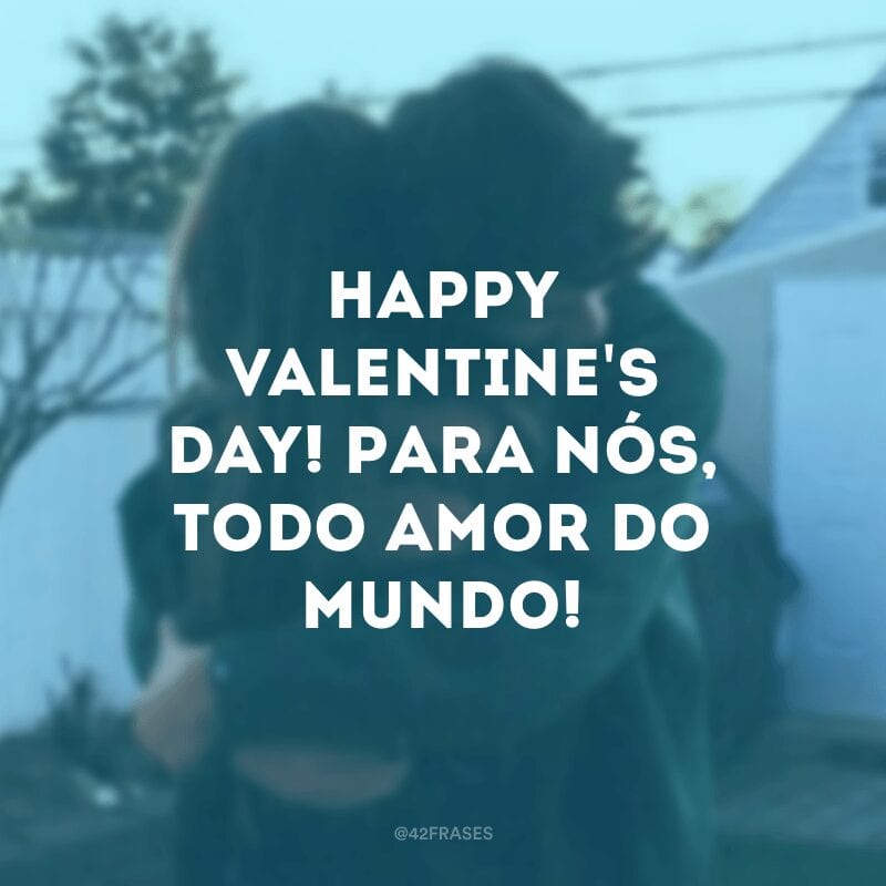 Happy Valentine\'s day! Para nós, todo amor do mundo!