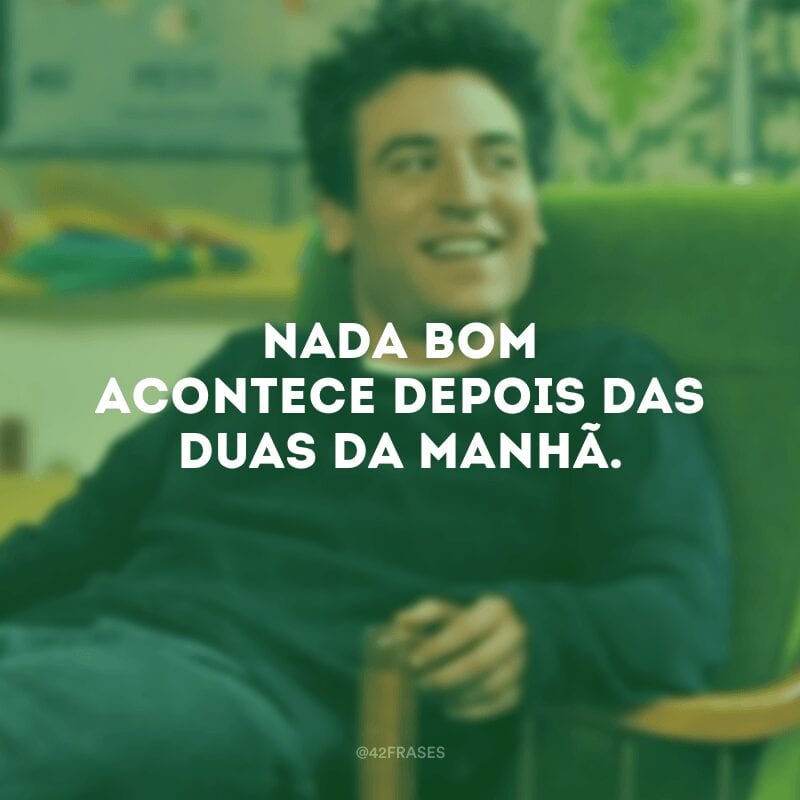 Nada bom acontece depois das duas da manhã.