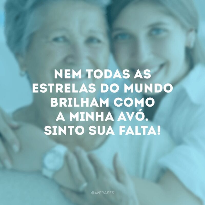 Nem todas as estrelas do mundo brilham como a minha avó. Sinto sua falta!