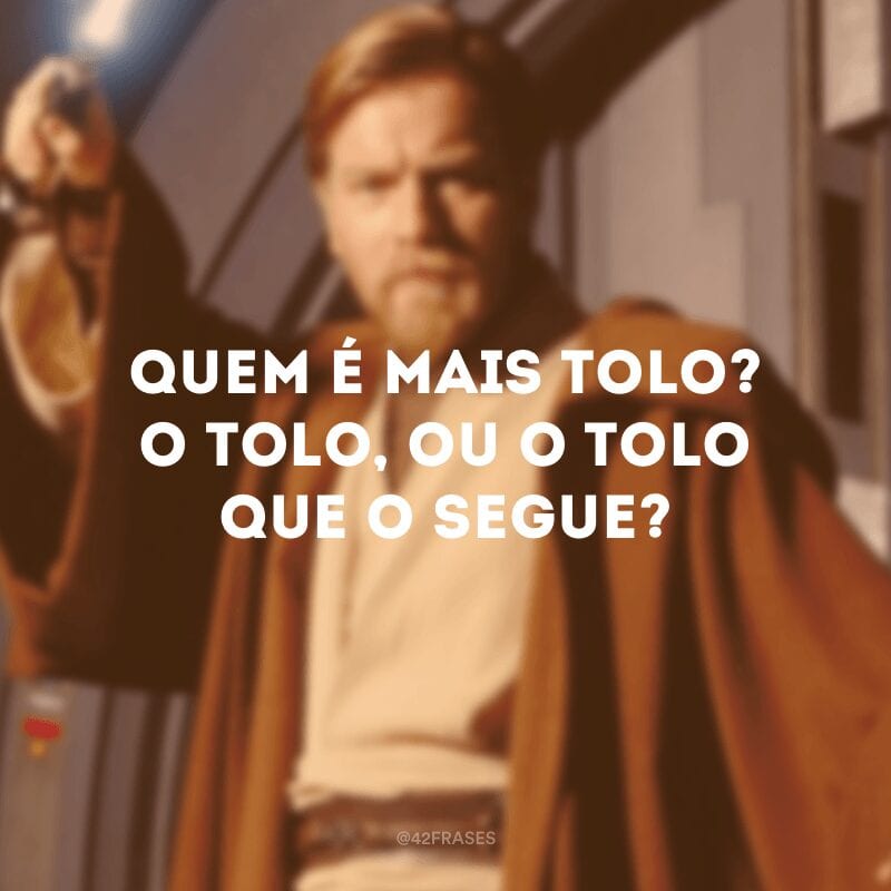 Quem é mais tolo? O tolo, ou o tolo que o segue?